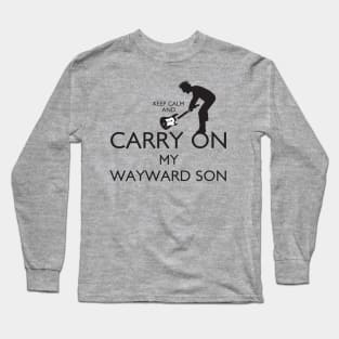 Keep Calm and Carry On My Wayward Son! Long Sleeve T-Shirt